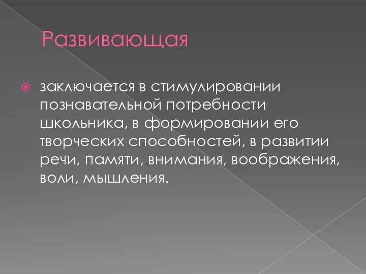 Развивающая заключается в стимулировании познавательной потребности школьника, в формировании его творческих