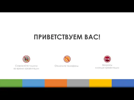 ПРИВЕТСТВУЕМ ВАС! Сохраняйте тишину во время презентации Отключите телефоны Вопросы в конце презентации