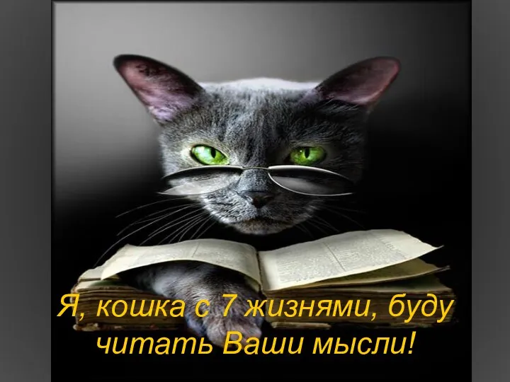 Я, кошка с 7 жизнями, буду читать Ваши мысли!
