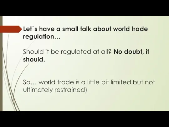 Let`s have a small talk about world trade regulation… Should it