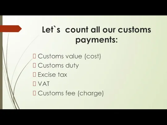 Let`s count all our customs payments: Customs value (cost) Customs duty