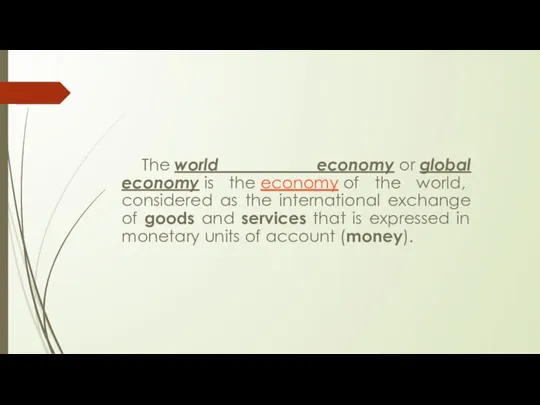 The world economy or global economy is the economy of the