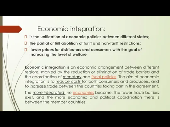 Economic integration: is the unification of economic policies between different states;