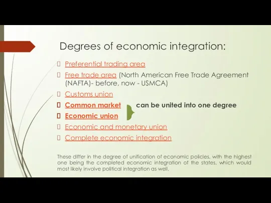 Degrees of economic integration: Preferential trading area Free trade area (North