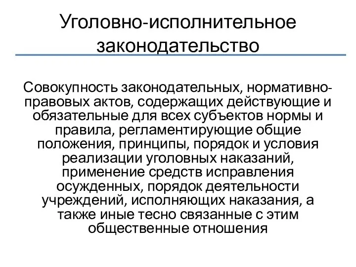 Уголовно-исполнительное законодательство Совокупность законодательных, нормативно-правовых актов, содержащих действующие и обязательные для