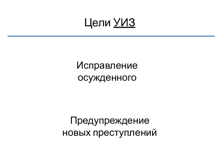 Цели УИЗ Исправление осужденного Предупреждение новых преступлений