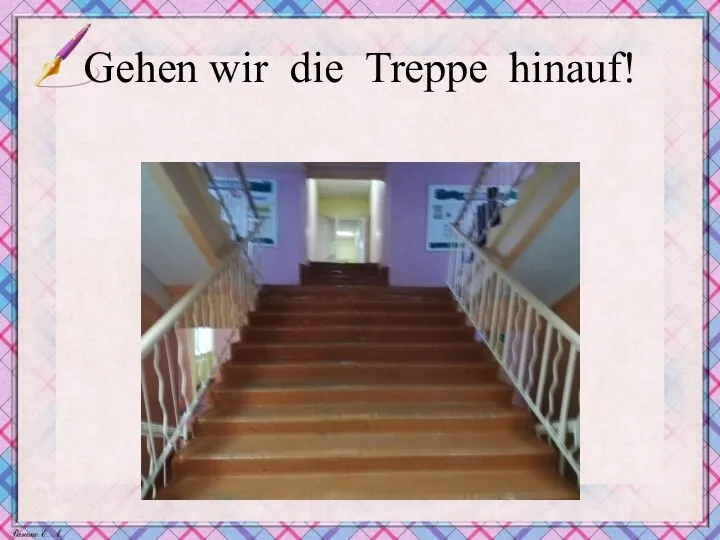 Gehen wir die Treppe hinauf!