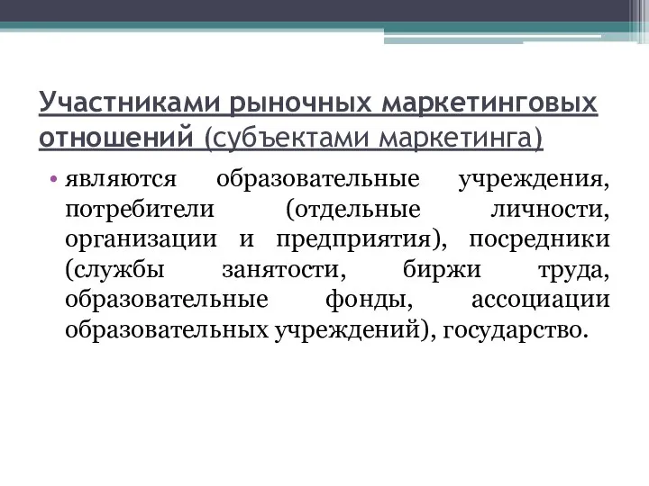 Участниками рыночных маркетинговых отношений (субъектами маркетинга) являются образовательные учреждения, потребители (отдельные