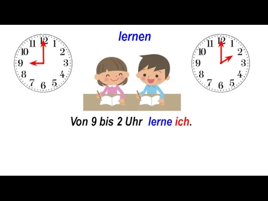 lernen Von ... bis ... Von 9 bis 2 Uhr lerne ich.