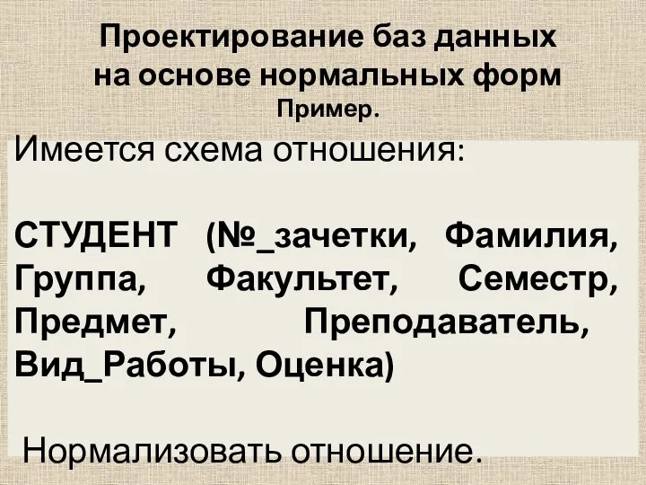 Проектирование баз данных на основе нормальных форм Пример. Имеется схема отношения: