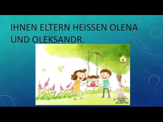 IHNEN ELTERN HEISSEN OLENA UND OLEKSANDR.