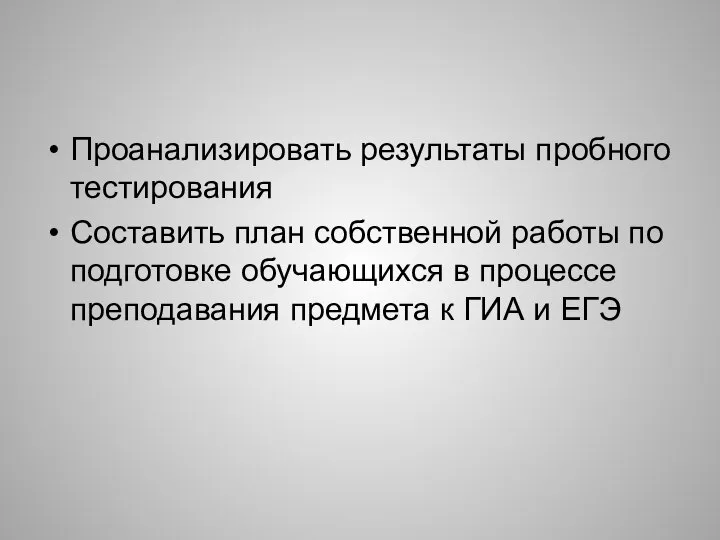 Проанализировать результаты пробного тестирования Составить план собственной работы по подготовке обучающихся