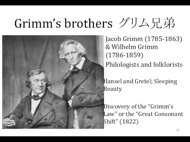 Grimm’s brothers グリム兄弟 Jacob Grimm (1785-1863) & Wilhelm Grimm (1786-1859) Philologists