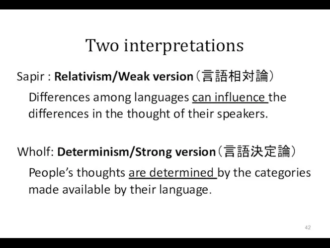 Two interpretations Sapir : Relativism/Weak version（言語相対論） Differences among languages can influence