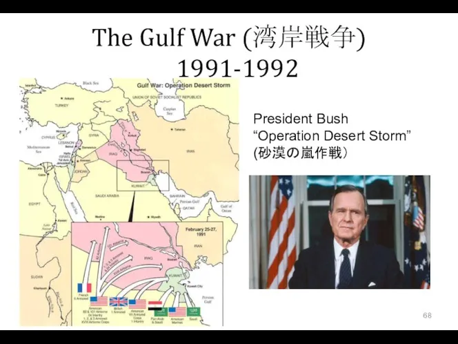 The Gulf War (湾岸戦争) 1991-1992 President Bush “Operation Desert Storm” (砂漠の嵐作戦）
