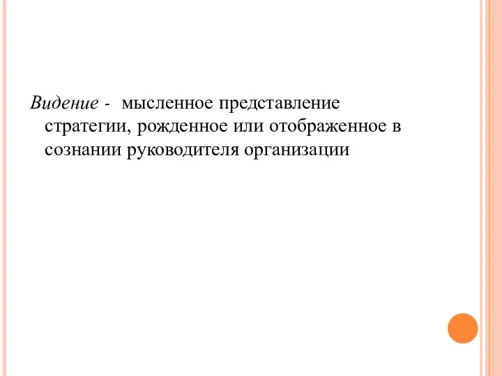 Видение - мысленное представление стратегии, рожденное или отображенное в сознании руководителя организации