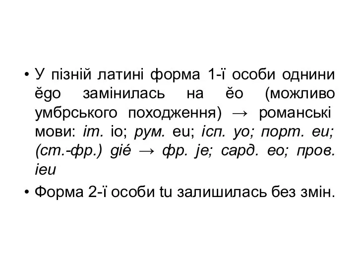 У пізній латині форма 1-ї особи однини ĕgo замінилась на ĕo