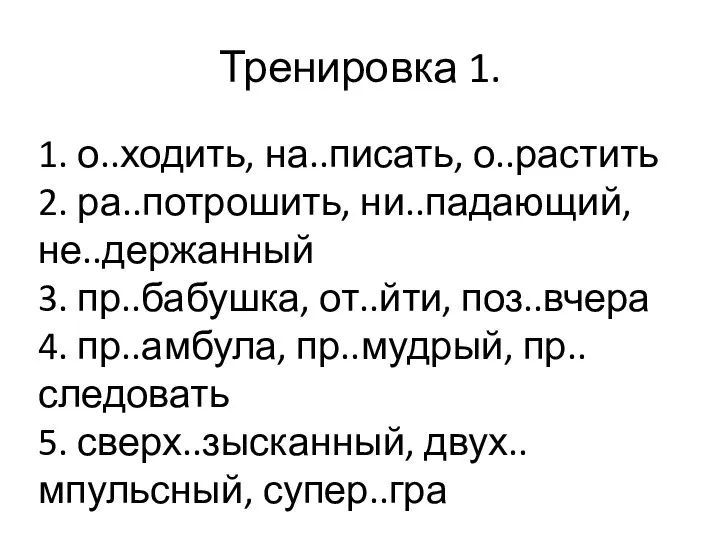 Тренировка 1. 1. о..ходить, на..писать, о..растить 2. ра..потрошить, ни..падающий, не..держанный 3.