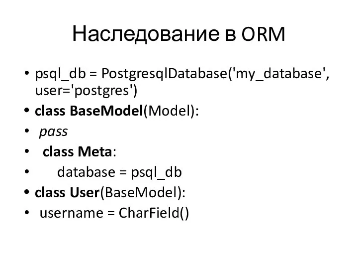 Наследование в ORM psql_db = PostgresqlDatabase('my_database', user='postgres') class BaseModel(Model): pass class