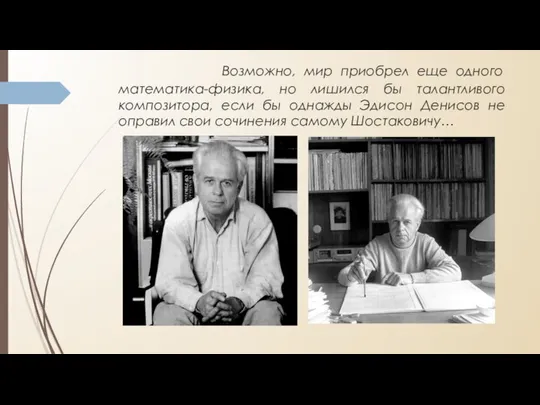 Возможно, мир приобрел еще одного математика-физика, но лишился бы талантливого композитора,