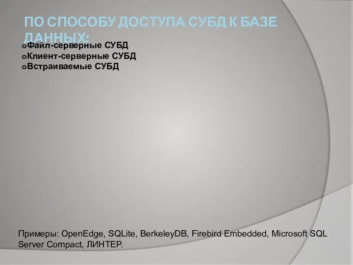 ПО СПОСОБУ ДОСТУПА СУБД К БАЗЕ ДАННЫХ: Файл-серверные СУБД Клиент-серверные СУБД