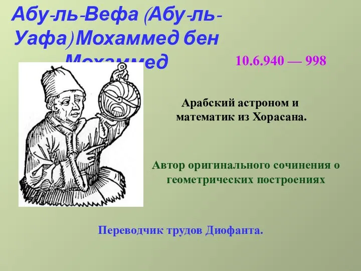 Абу-ль-Вефа (Абу-ль-Уафа) Мохаммед бен Мохаммед 10.6.940 — 998 Арабский астроном и