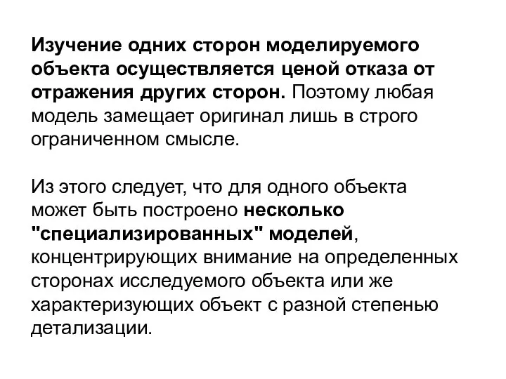 Изучение одних сторон моделируемого объекта осуществляется ценой отказа от отражения других