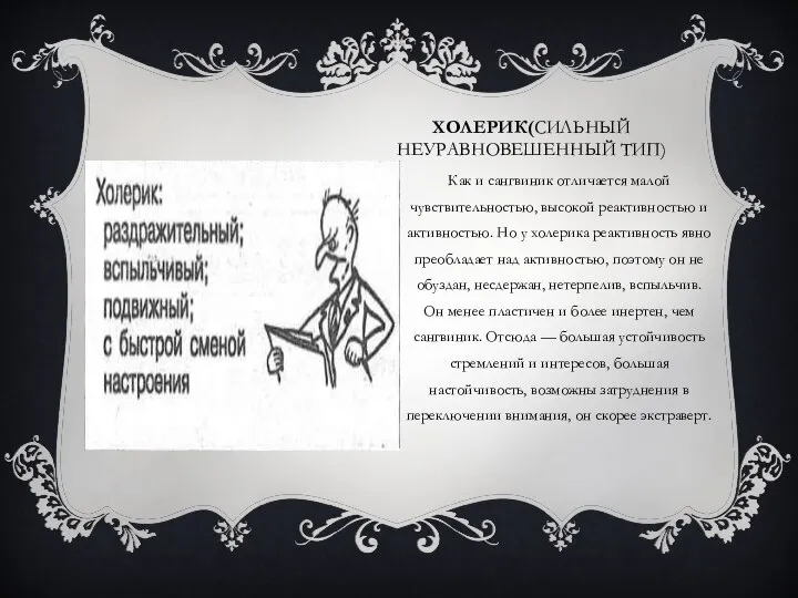 ХОЛЕРИК(СИЛЬНЫЙ НЕУРАВНОВЕШЕННЫЙ ТИП) Как и сангвиник отличается малой чувствительностью, высокой реактивностью