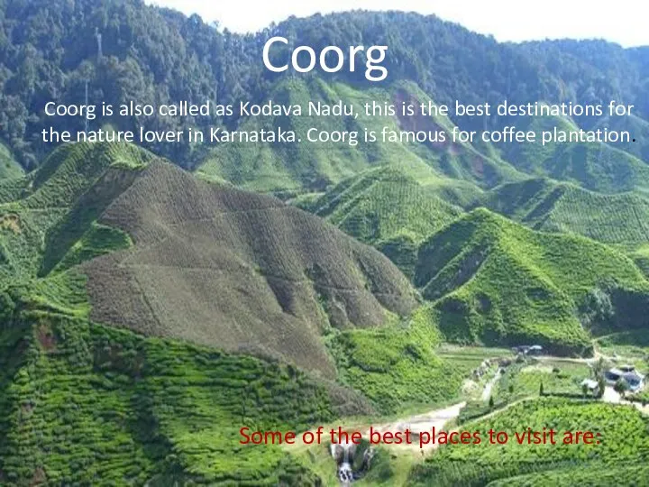 Coorg Coorg is also called as Kodava Nadu, this is the