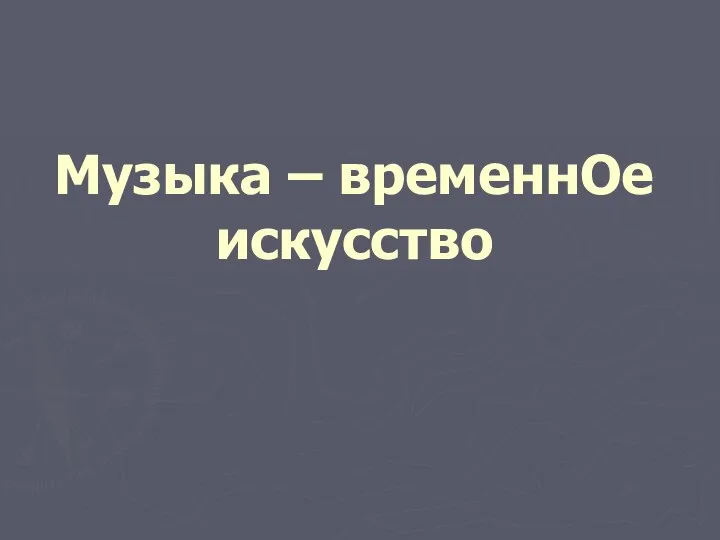 Музыка – временнОе искусство