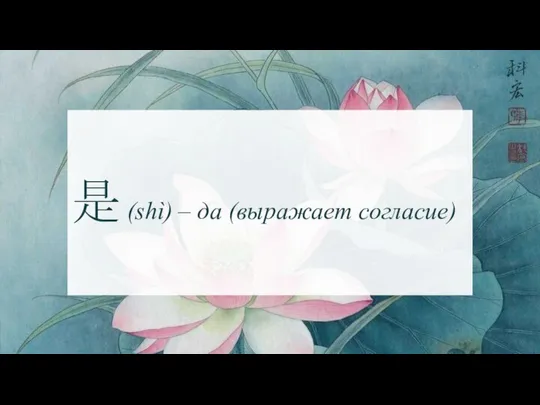 是 (shì) – да (выражает согласие)