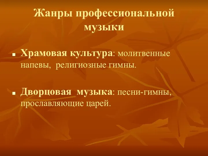 Жанры профессиональной музыки Храмовая культура: молитвенные напевы, религиозные гимны. Дворцовая музыка: песни-гимны, прославляющие царей.