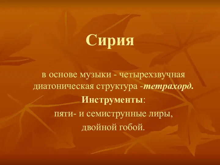 Сирия в основе музыки - четырехзвучная диатоническая структура -тетрахорд. Инструменты: пяти- и семиструнные лиры, двойной гобой.