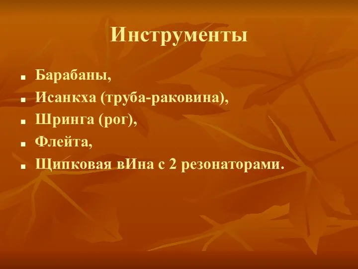 Инструменты Барабаны, Исанкха (труба-раковина), Шринга (рог), Флейта, Щипковая вИна с 2 резонаторами.