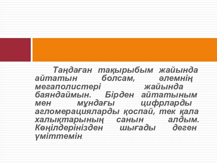 Таңдаған тақырыбым жайында айтатын болсам, әлемнің мегаполистері жайында баяндаймын. Бірден айтатыным