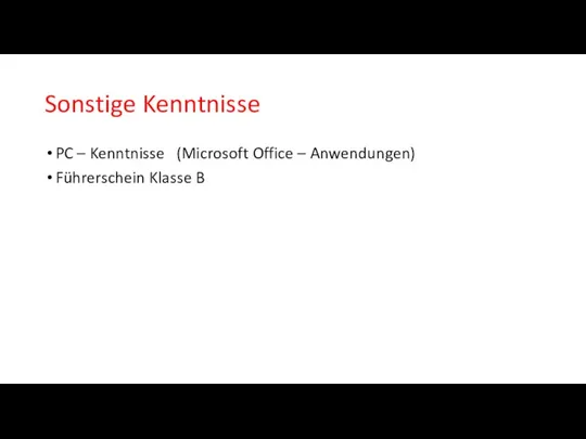 Sonstige Kenntnisse PC – Kenntnisse (Microsoft Office – Anwendungen) Führerschein Klasse B