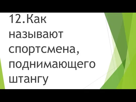 12.Как называют спортсмена, поднимающего штангу