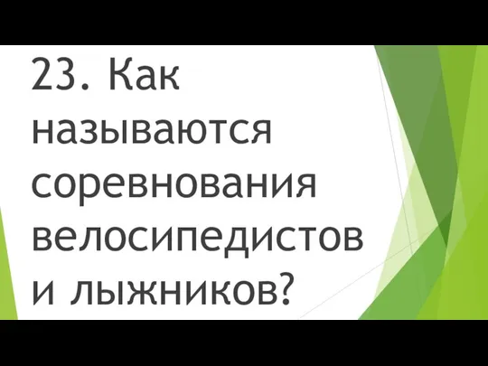 23. Как называются соревнования велосипедистов и лыжников?