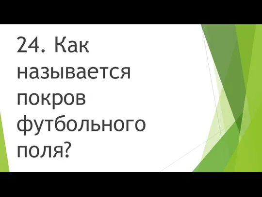 24. Как называется покров футбольного поля?