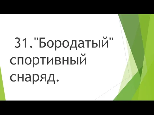 31."Бородатый" спортивный снаряд.