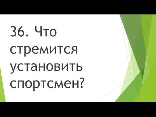 36. Что стремится установить спортсмен?