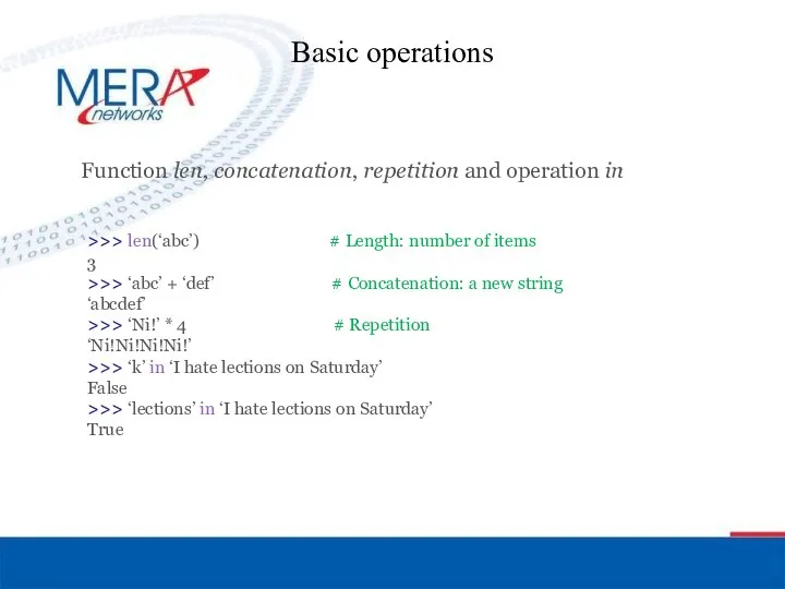 Basic operations Function len, concatenation, repetition and operation in >>> len(‘abc’)