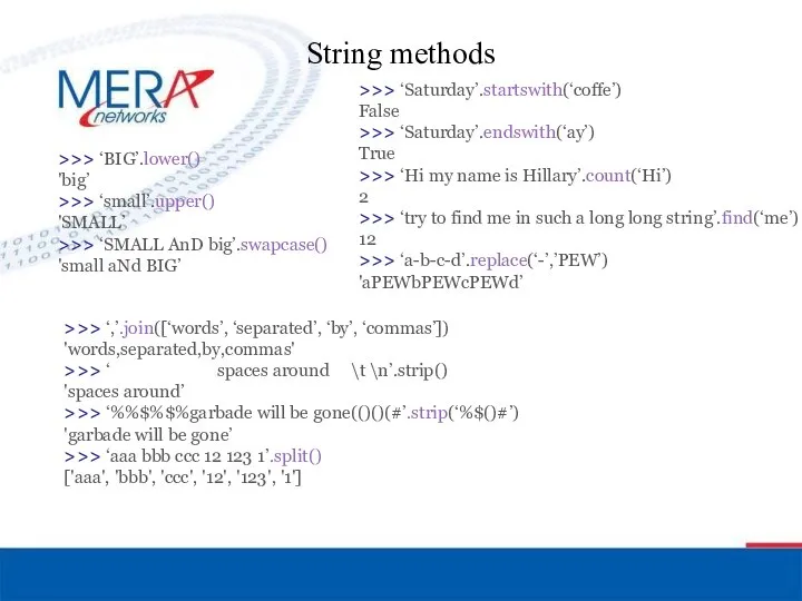 String methods >>> ‘BIG’.lower() 'big’ >>> ‘small’.upper() 'SMALL’ >>> ‘SMALL AnD