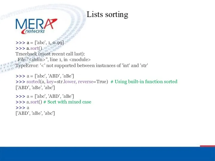 Lists sorting >>> a = ['abc’, 1, 0.99] >>> a.sort() Traceback