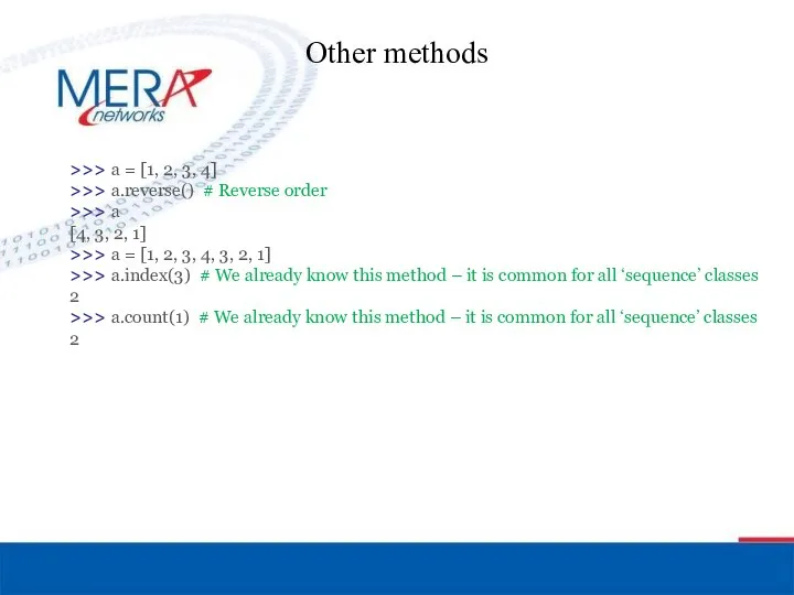 Other methods >>> a = [1, 2, 3, 4] >>> a.reverse()