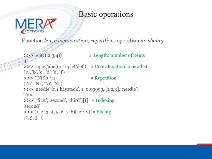 Basic operations Function len, concatenation, repetition, operation in, slicing >>> len((1,2,3,4))