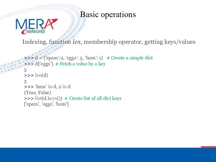 Basic operations Indexing, function len, membership operator, getting keys/values >>> d