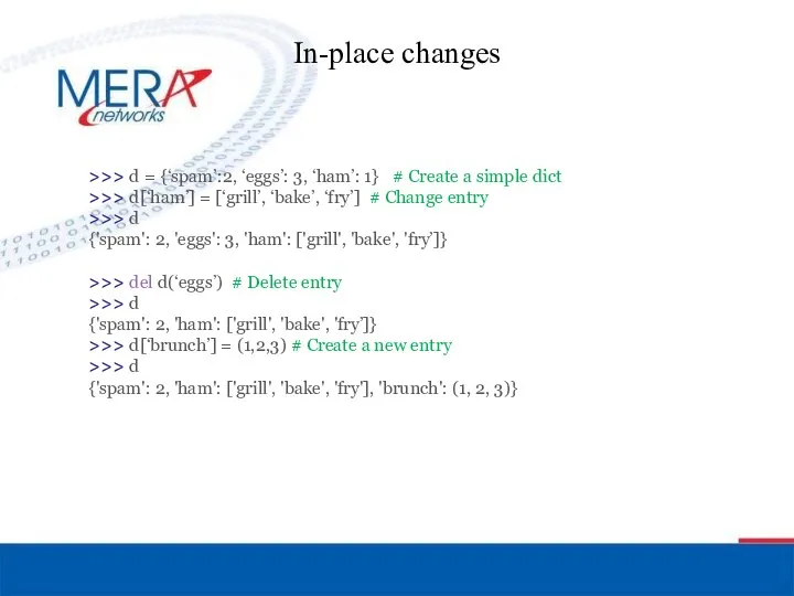 In-place changes >>> d = {‘spam’:2, ‘eggs’: 3, ‘ham’: 1} #