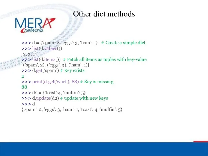 Other dict methods >>> d = {‘spam’:2, ‘eggs’: 3, ‘ham’: 1}