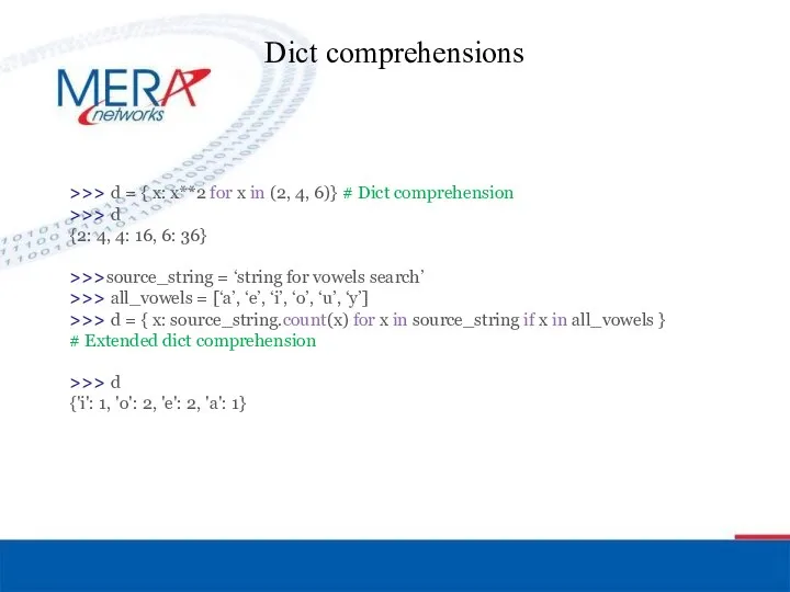 Dict comprehensions >>> d = { x: x**2 for x in